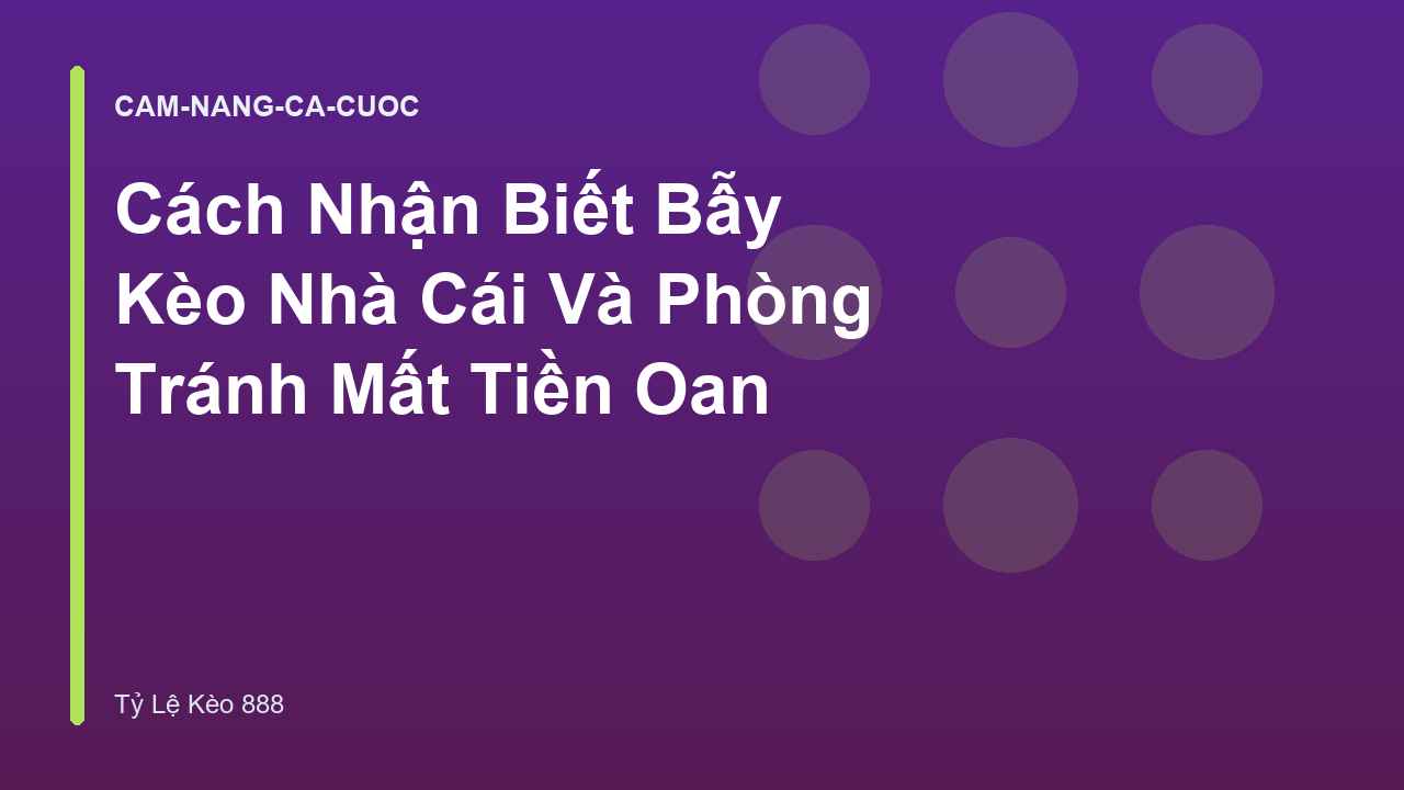Cách Nhận Biết Bẫy Kèo Nhà Cái Và Phòng Tránh Mất Tiền Oan