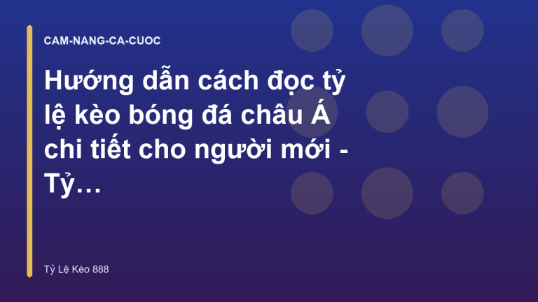 Hướng dẫn cách đọc tỷ lệ kèo bóng đá châu Á chi tiết cho người mới - Tỷ Lệ Kèo 888