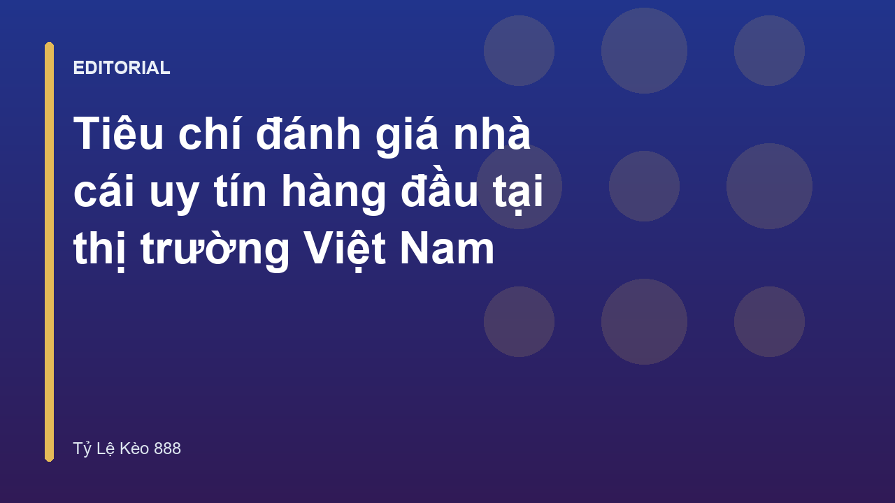 Tiêu chí đánh giá nhà cái uy tín tại Việt Nam